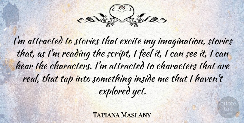 Tatiana Maslany Quote About Real, Reading, Character: Im Attracted To Stories That...