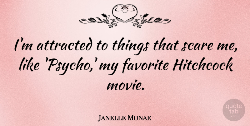 Janelle Monae Quote About Scare, Psycho, My Favorite: Im Attracted To Things That...