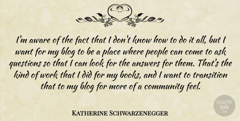 Katherine Schwarzenegger Quote About Answers, Ask, Aware, Blog, Fact: Im Aware Of The Fact...