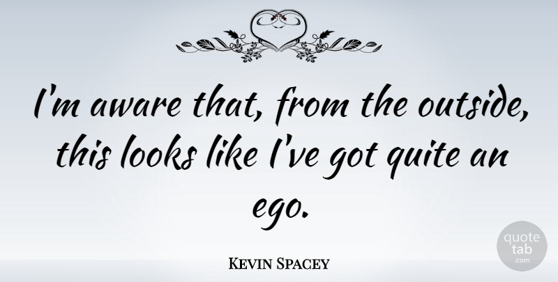 Kevin Spacey Quote About Ego, Looks: Im Aware That From The...