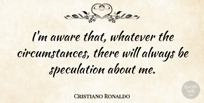 Cristiano Ronaldo Quote About Inspirational, Inspirational Sports, Circumstances: Im Aware That Whatever The...