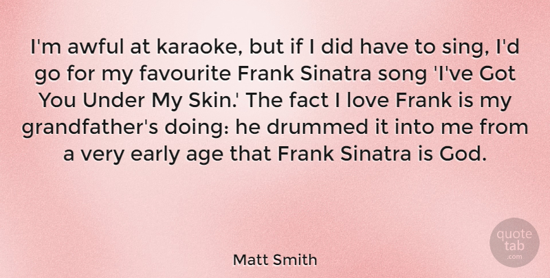 Matt Smith Quote About Age, Awful, Early, Fact, Favourite: Im Awful At Karaoke But...