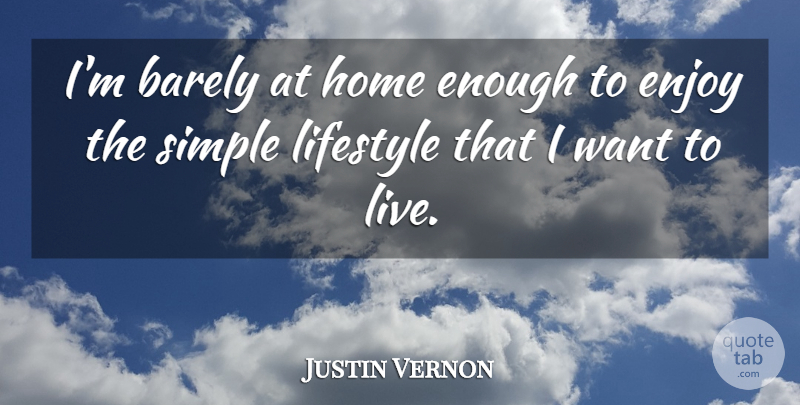Justin Vernon Quote About Barely, Home, Lifestyle: Im Barely At Home Enough...