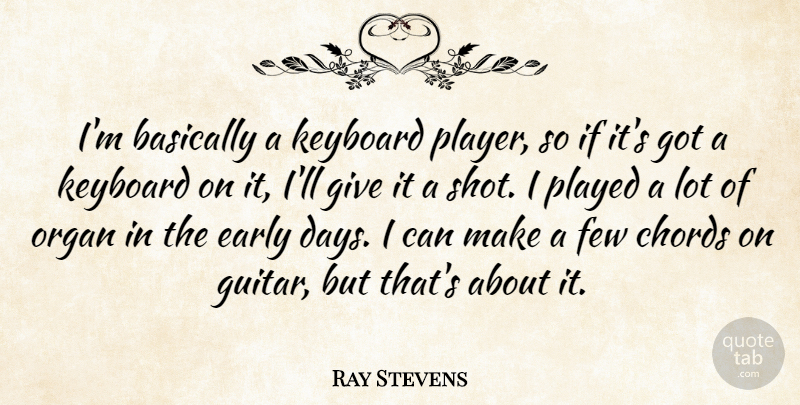 Ray Stevens Quote About Basically, Chords, Few, Keyboard, Organ: Im Basically A Keyboard Player...