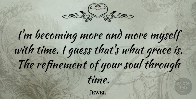 Jewel Quote About Time, Pain, Soul: Im Becoming More And More...