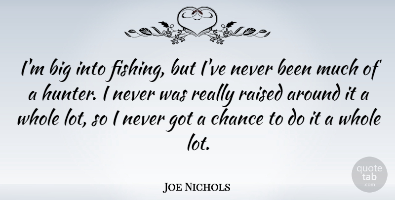 Joe Nichols Quote About Fishing, Hunters, Chance: Im Big Into Fishing But...