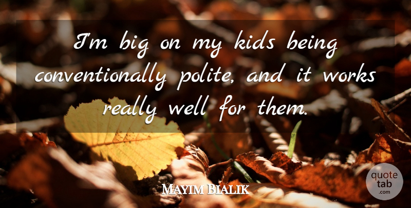Mayim Bialik Quote About Kids, Bigs, Polite: Im Big On My Kids...