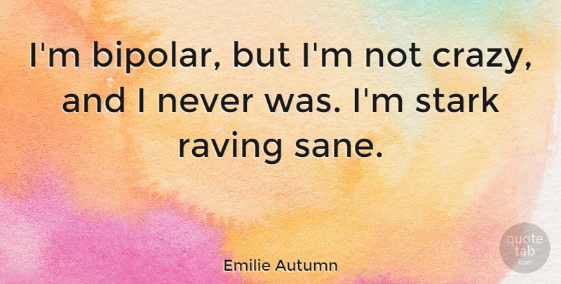 Emilie Autumn Quote About Crazy, Bipolar, Starks: Im Bipolar But Im Not...