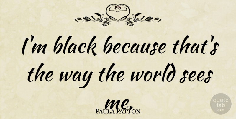 Paula Patton Quote About Black, Way, World: Im Black Because Thats The...