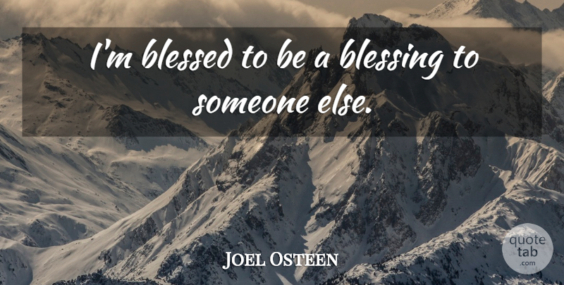 Joel Osteen Quote About Blessed, Blessing: Im Blessed To Be A...