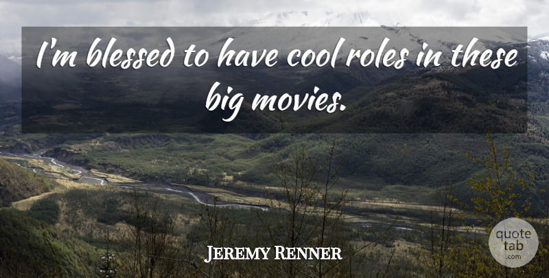 Jeremy Renner Quote About Blessed, Roles, Bigs: Im Blessed To Have Cool...