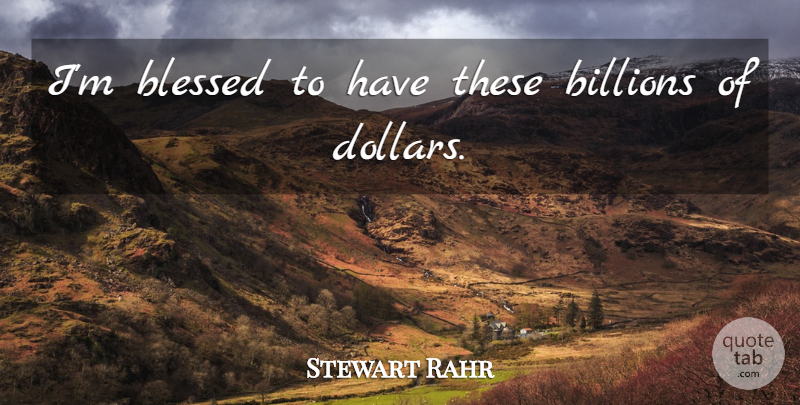 Stewart Rahr Quote About undefined: Im Blessed To Have These...