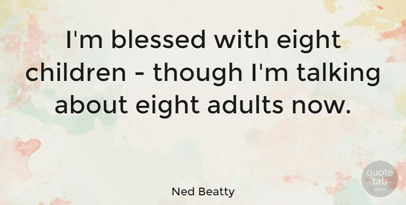 Ned Beatty Quote About Children, Blessed, Talking: Im Blessed With Eight Children...