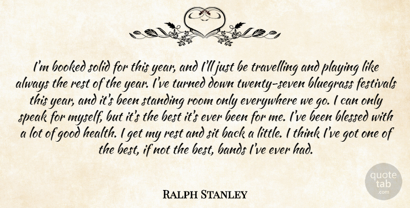 Ralph Stanley Quote About Bands, Best, Blessed, Bluegrass, Booked: Im Booked Solid For This...