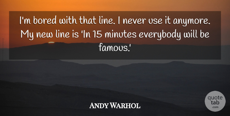 Andy Warhol Quote About Art, Bored, Use: Im Bored With That Line...