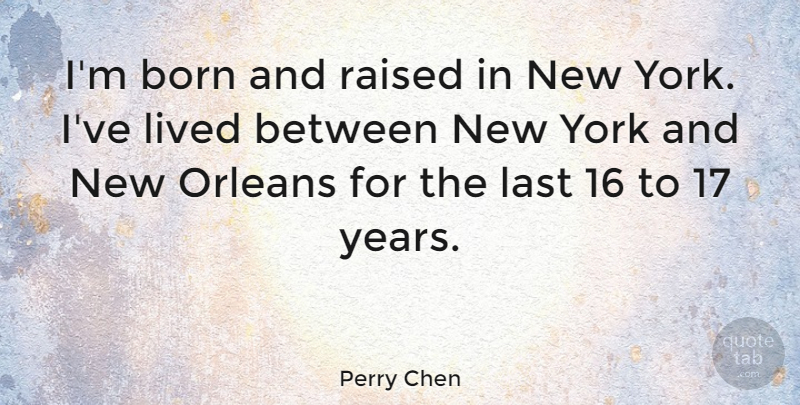 Perry Chen Quote About Orleans, Raised, York: Im Born And Raised In...