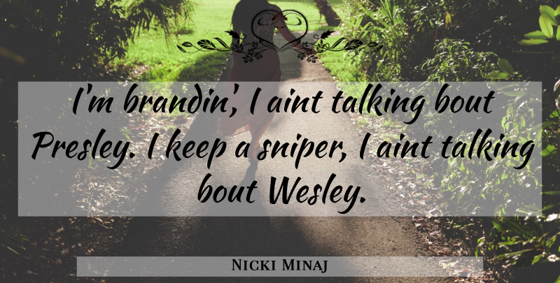 Nicki Minaj Quote About Bad Ass, Talking, Snipers: Im Brandin I Aint Talking...