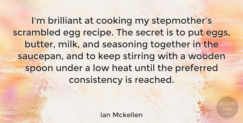 Ian Mckellen Quote About Brilliant, Consistency, Heat, Low, Preferred: Im Brilliant At Cooking My...