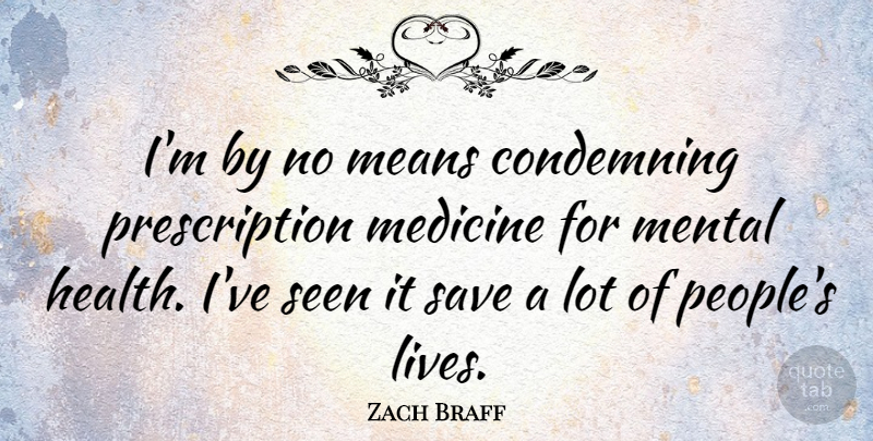 Zach Braff Quote About Mean, Medicine, People: Im By No Means Condemning...