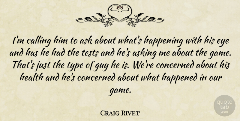 Craig Rivet Quote About Ask, Asking, Calling, Concerned, Eye: Im Calling Him To Ask...