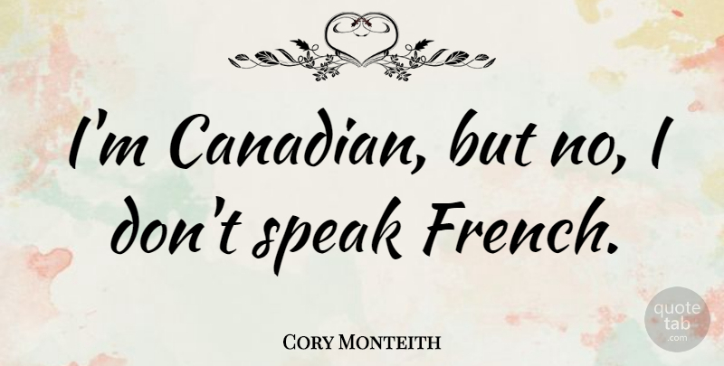 Cory Monteith Quote About Speaks French, Speak: Im Canadian But No I...