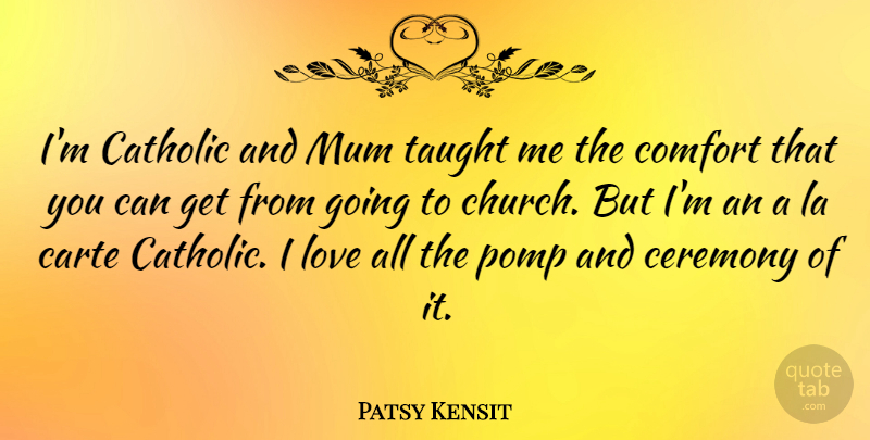 Patsy Kensit Quote About Catholic, Church, Comfort: Im Catholic And Mum Taught...