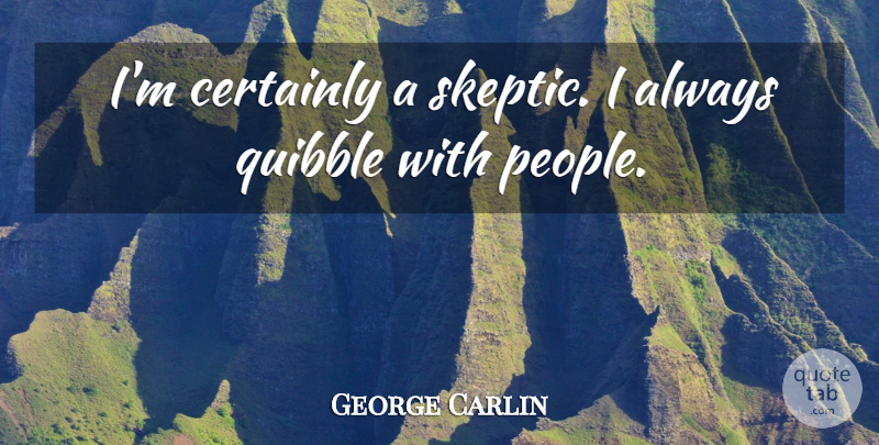 George Carlin Quote About People, Skeptic: Im Certainly A Skeptic I...