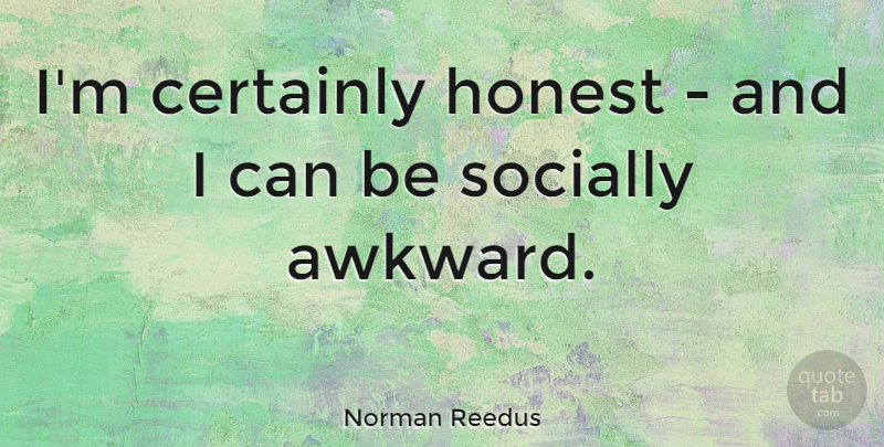 Norman Reedus Quote About Awkward, Honest, I Can: Im Certainly Honest And I...