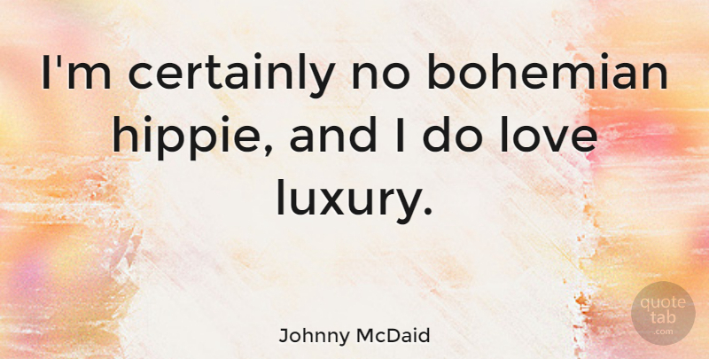 Johnny McDaid Quote About Certainly, Love: Im Certainly No Bohemian Hippie...