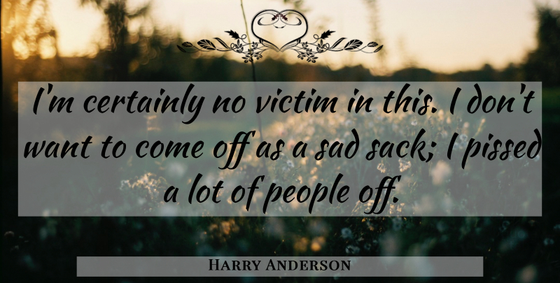 Harry Anderson Quote About Certainly, People, Sad, Victim: Im Certainly No Victim In...