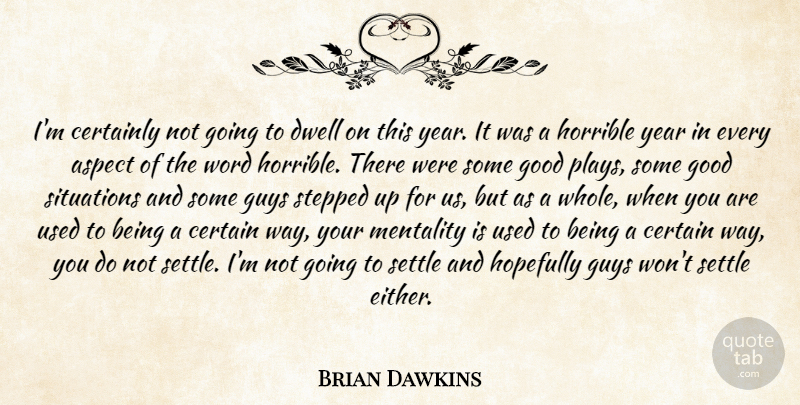 Brian Dawkins Quote About Aspect, Certain, Certainly, Dwell, Good: Im Certainly Not Going To...