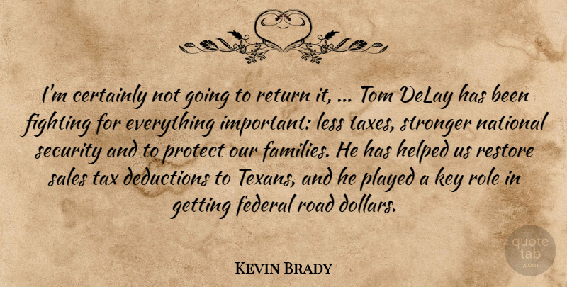 Kevin Brady Quote About Certainly, Delay, Federal, Fighting, Helped: Im Certainly Not Going To...