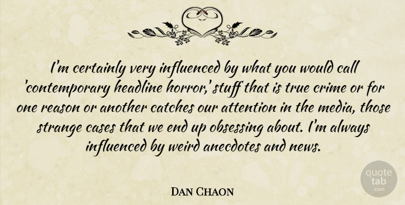 Dan Chaon Quote About Media, Attention, News: Im Certainly Very Influenced By...