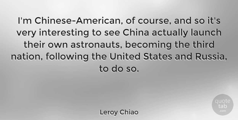 Leroy Chiao Quote About Russia, Interesting, Chinese: Im Chinese American Of Course...