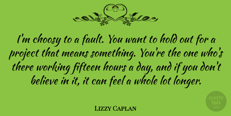 Lizzy Caplan Quote About Believe, Choosy, Fifteen, Hours, Means: Im Choosy To A Fault...