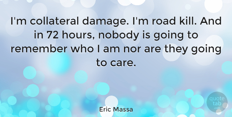 Eric Massa Quote About Collateral, Nobody, Nor: Im Collateral Damage Im Road...