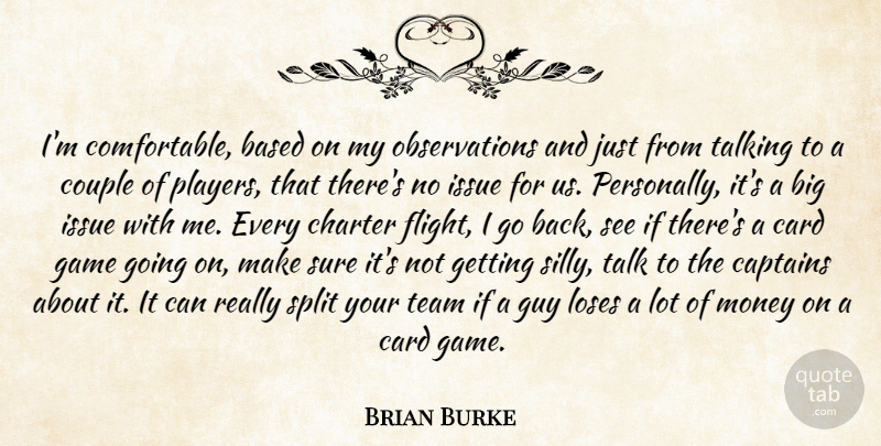 Brian Burke Quote About Based, Captains, Card, Charter, Couple: Im Comfortable Based On My...