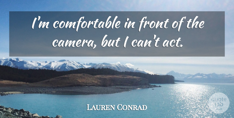 Lauren Conrad Quote About undefined: Im Comfortable In Front Of...