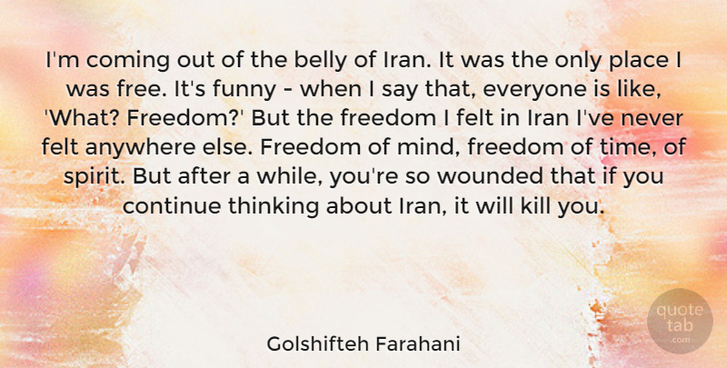 Golshifteh Farahani Quote About Anywhere, Belly, Coming, Continue, Felt: Im Coming Out Of The...