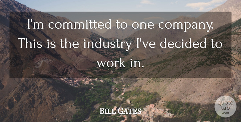 Bill Gates Quote About Committed, Decided, Industry, Work: Im Committed To One Company...