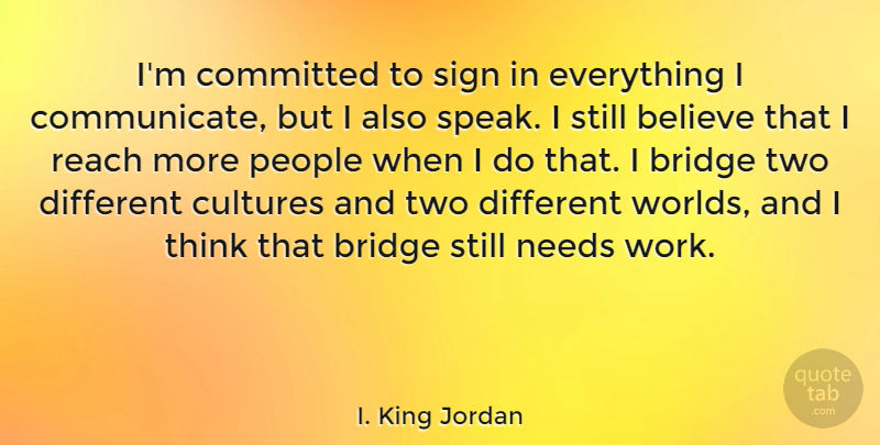 I. King Jordan Quote About Believe, Committed, Cultures, Needs, People: Im Committed To Sign In...