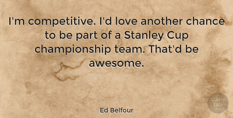 Ed Belfour Quote About Team, Another Chance, Cups: Im Competitive Id Love Another...