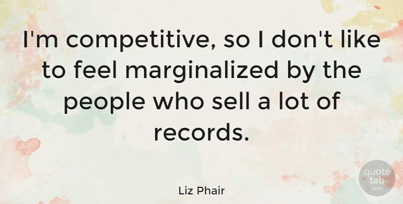 Liz Phair Quote About People, Records, Feels: Im Competitive So I Dont...