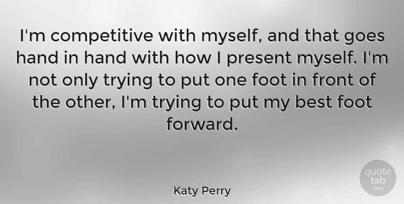 Katy Perry Quote About Feet, Hands, Trying: Im Competitive With Myself And...