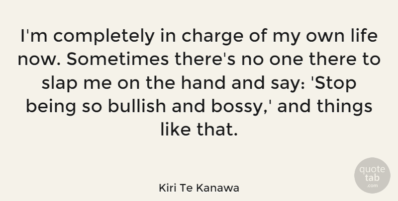 Kiri Te Kanawa Quote About Hands, Sometimes, Slap: Im Completely In Charge Of...