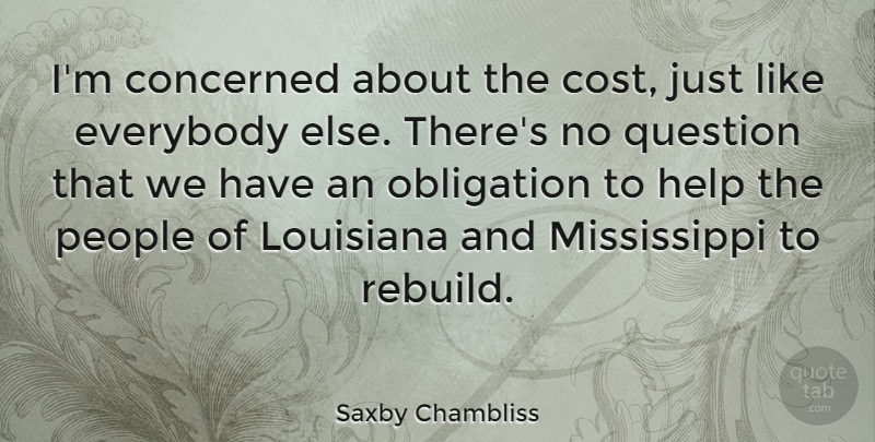 Saxby Chambliss Quote About Concerned, Everybody, Louisiana, People: Im Concerned About The Cost...