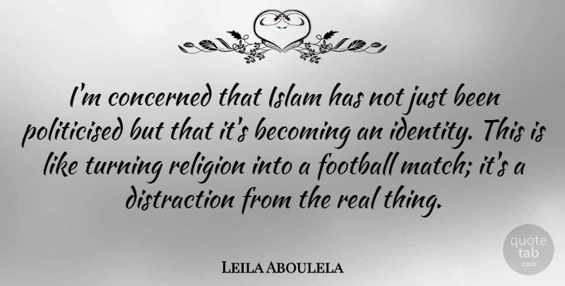 Leila Aboulela Quote About Becoming, Concerned, Islam, Religion, Turning: Im Concerned That Islam Has...