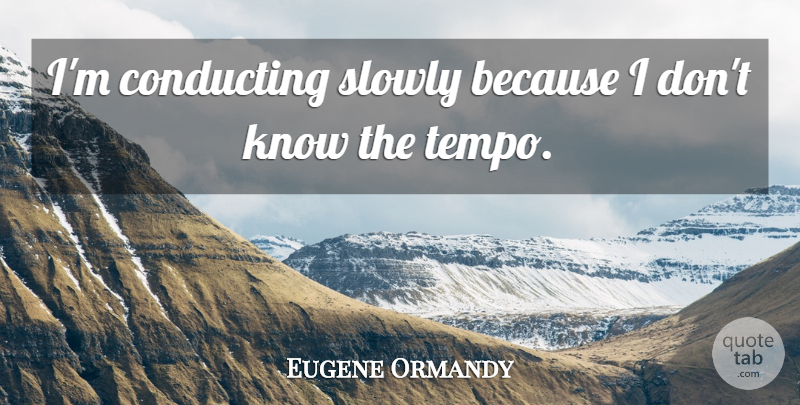 Eugene Ormandy Quote About Funny, Orchestra, Conducting: Im Conducting Slowly Because I...