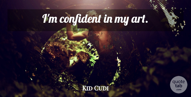 Kid Cudi Quote About Art: Im Confident In My Art...