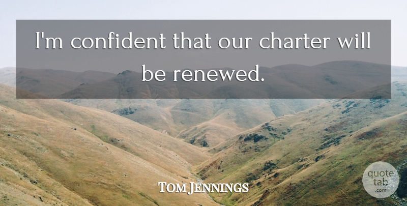 Tom Jennings Quote About Charter, Confident: Im Confident That Our Charter...